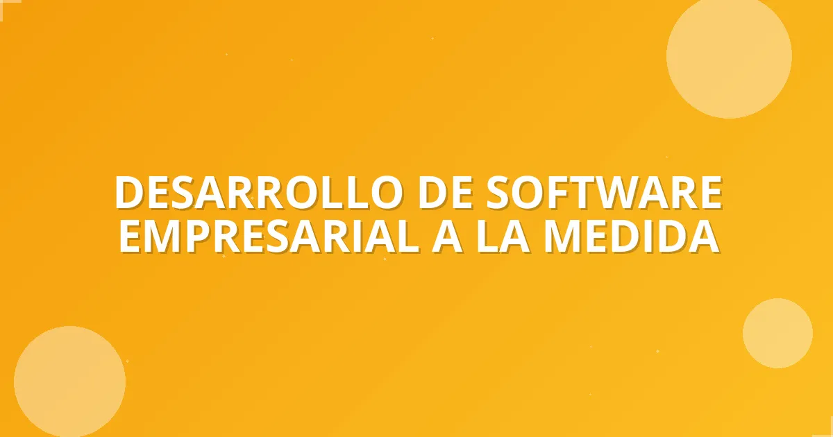 Todo sobre Desarrollo de software empresarial a la medida…