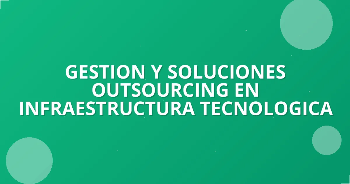 Todo sobre Gestión y soluciones outsourcing en infraestructura