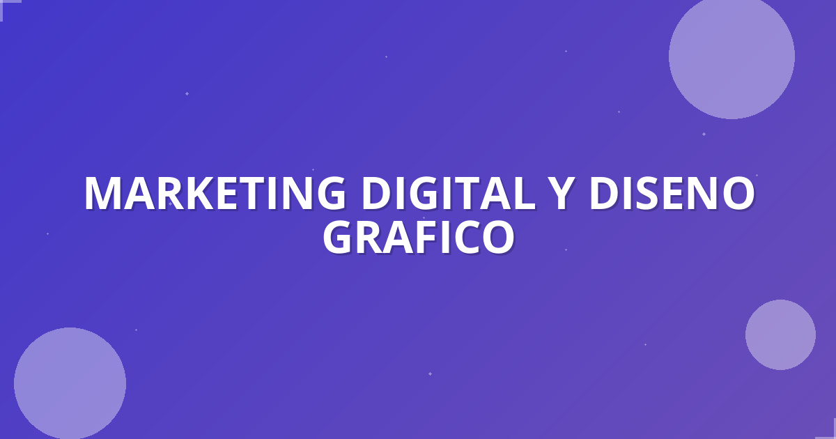Todo sobre Marketing Digital y Diseño gráfico en 2025