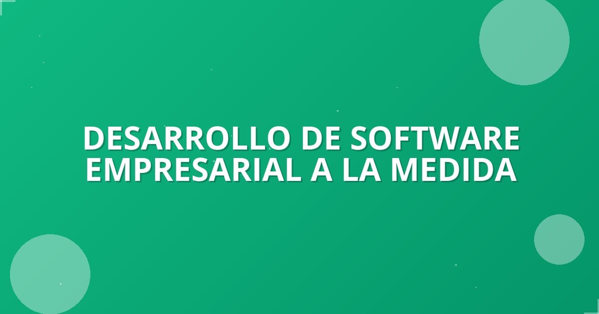 Software a Medida: Impulsa Tu Negocio al Éxito en 2025 🚀
