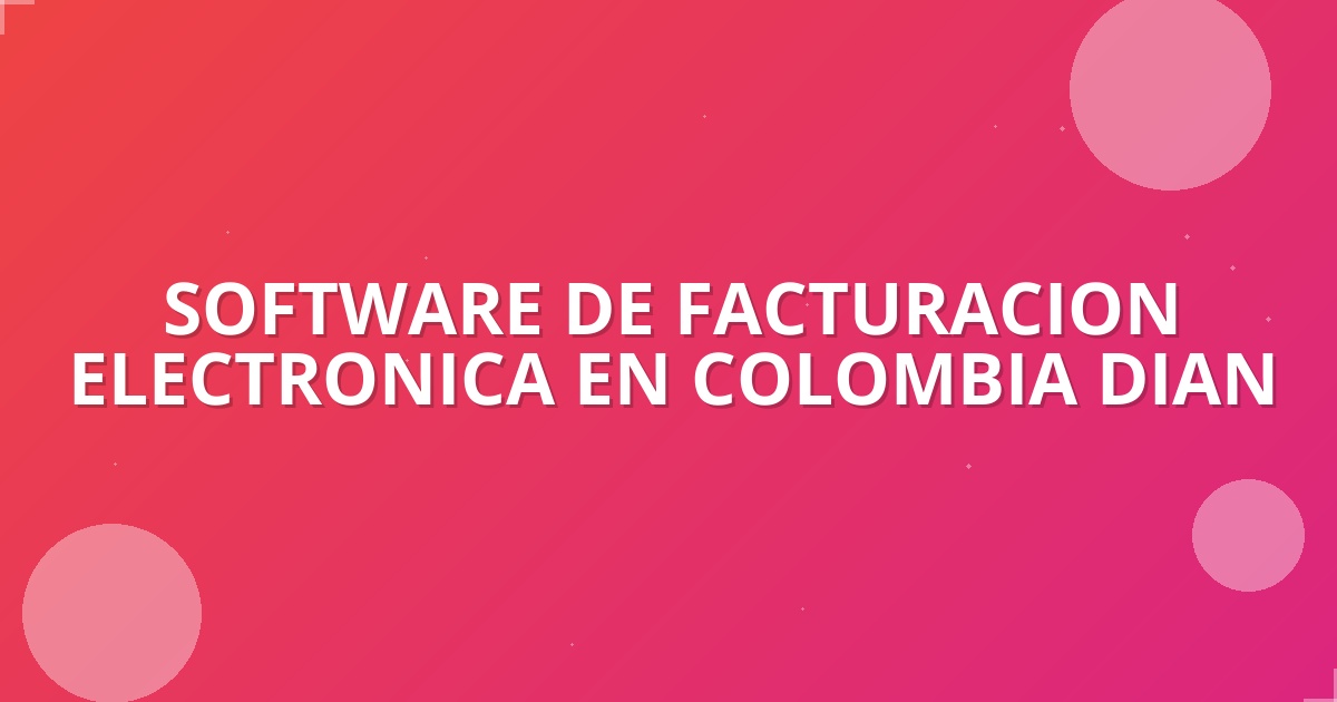 Facturación Electrónica DIAN: Impulsa tu ROI en 2025 🚀