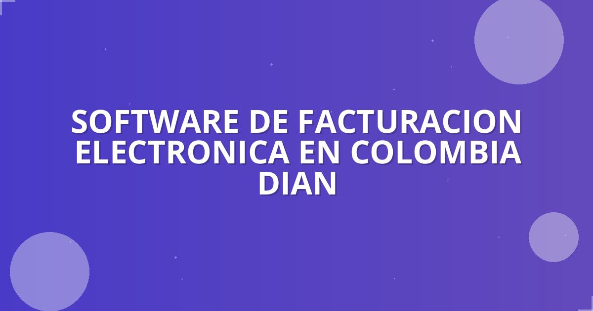 Facturación Electrónica DIAN 2025: Optimiza tu Negocio