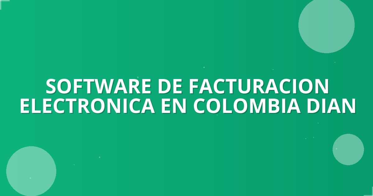 Facturación Electrónica DIAN: Desmitificando el Proceso en 2025