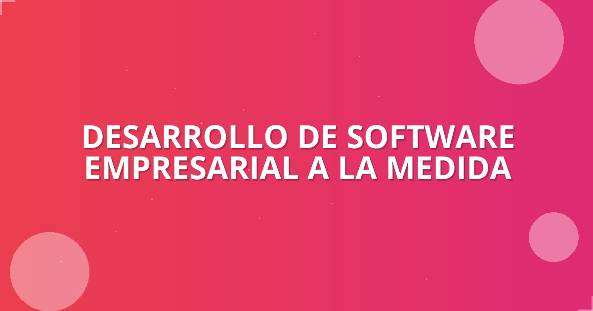 Software a Medida: Impulsa tu Negocio en Colombia 🚀