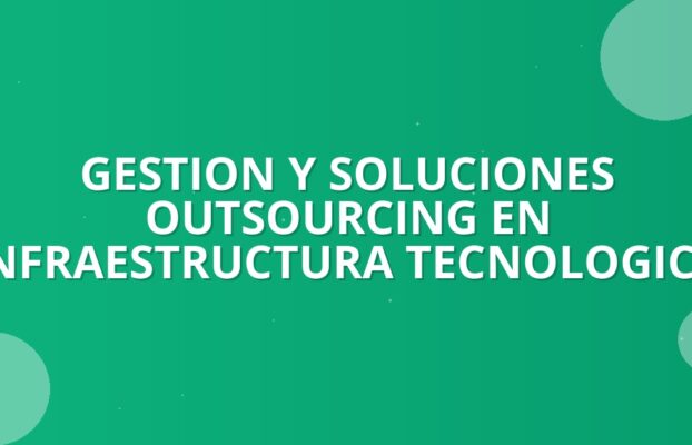 Outsourcing TI: Desmitificando la Seguridad y Eficiencia Empresarial