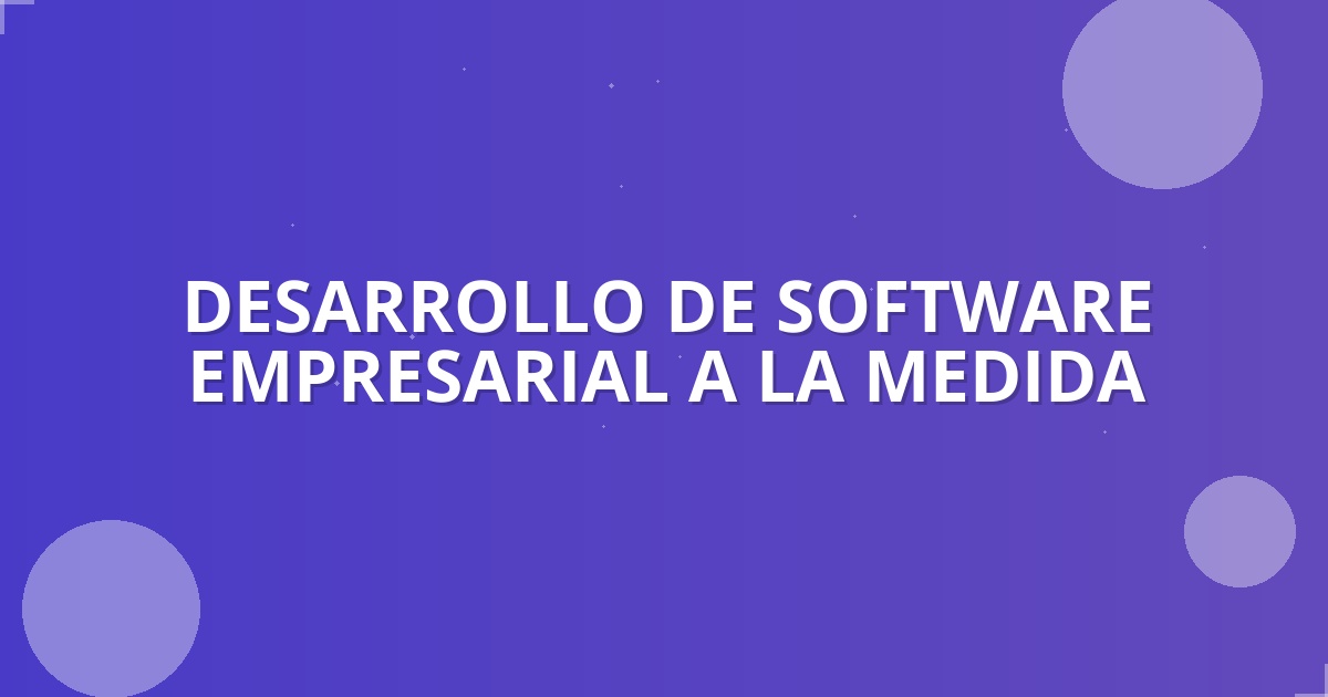 Software a Medida: Impulsa tu Negocio en Colombia 🚀