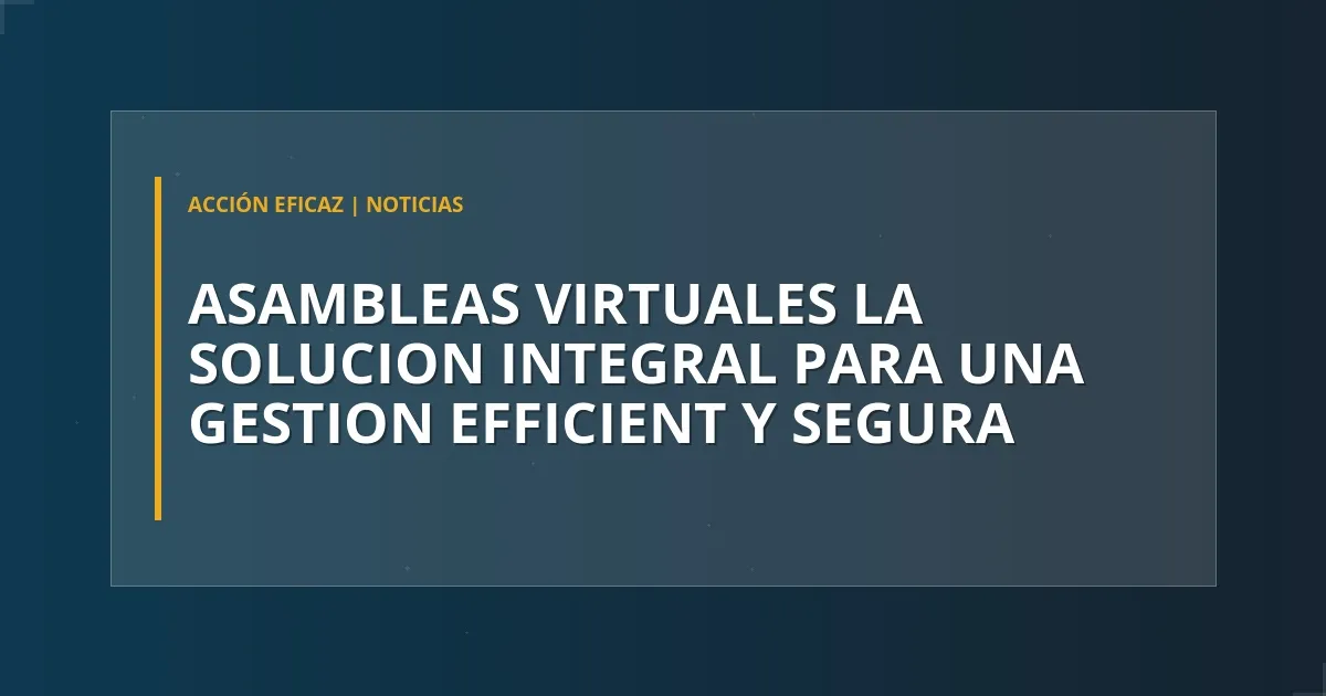Asambleas Virtuales: La Solución Integral para una Gestión Efficient y Segura