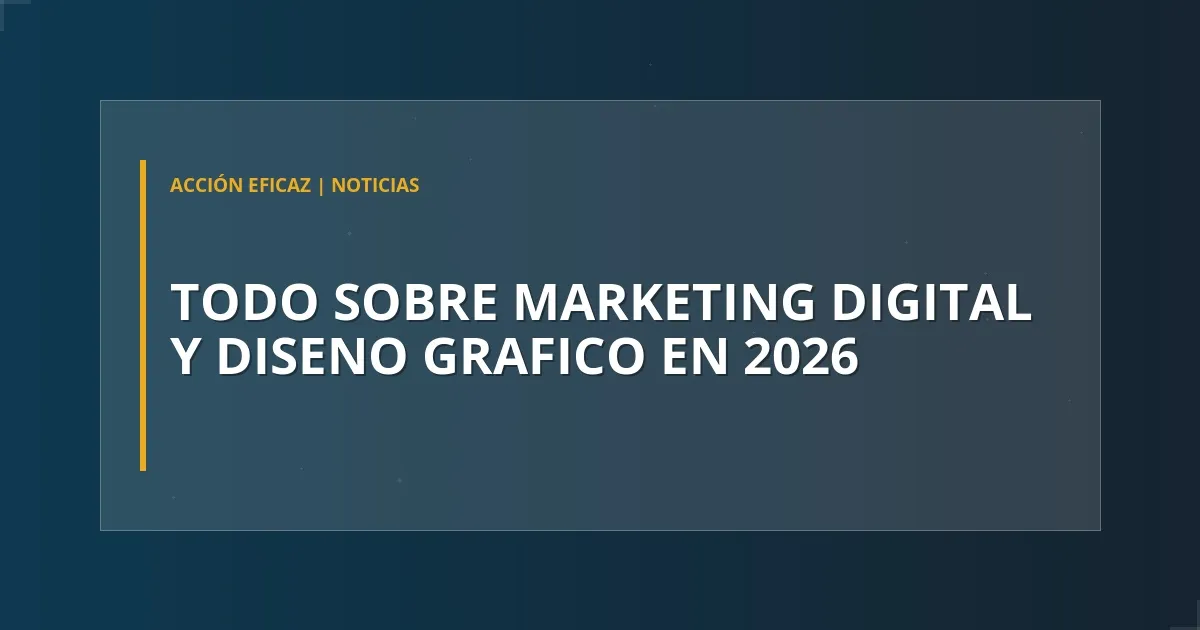 Todo sobre Marketing Digital y Diseño gráfico en 2026