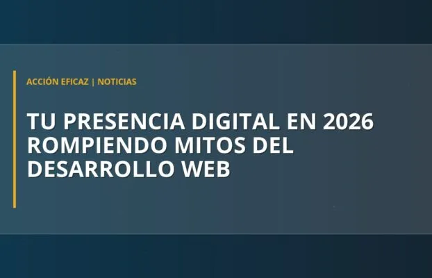 Tu presencia digital en 2026: Rompiendo mitos del desarrollo web