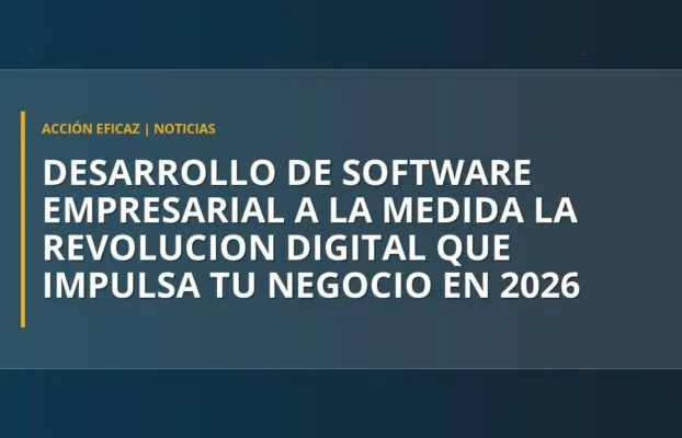 Desarrollo de software empresarial a la medida: la revolución digital que impulsa tu negocio en 2026